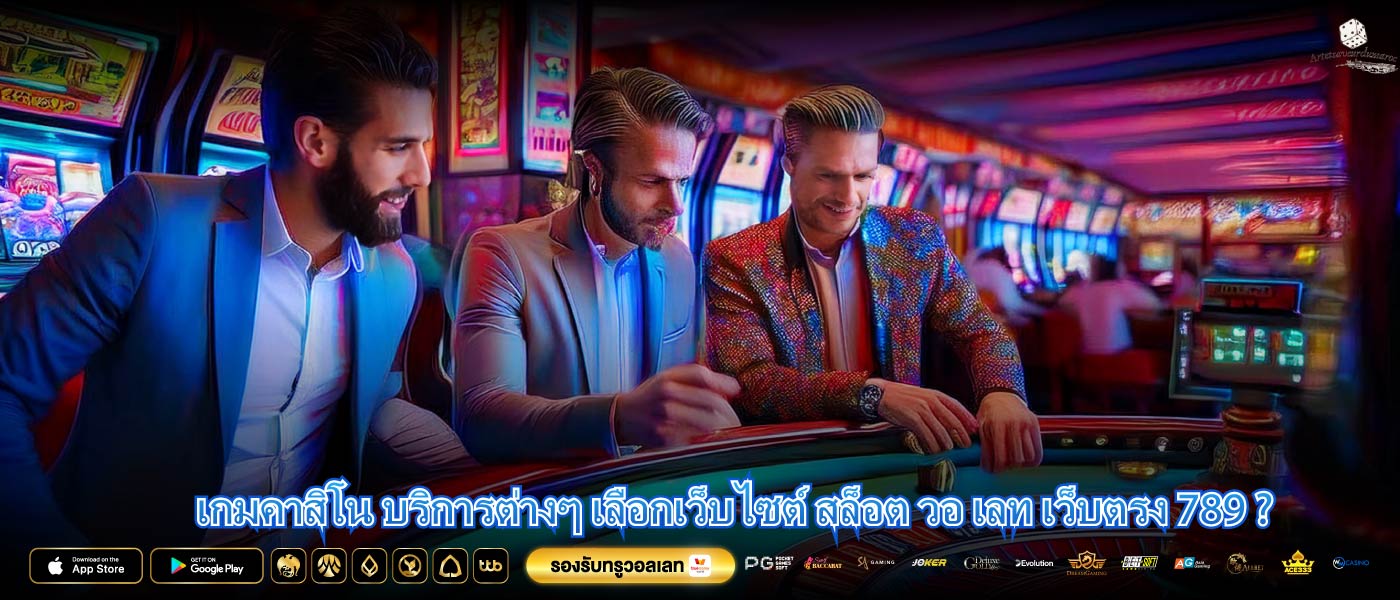 เกมคาสิโน บริการต่างๆ เลือกเว็บไซต์ สล็อต วอ เลท เว็บตรง 789 ?